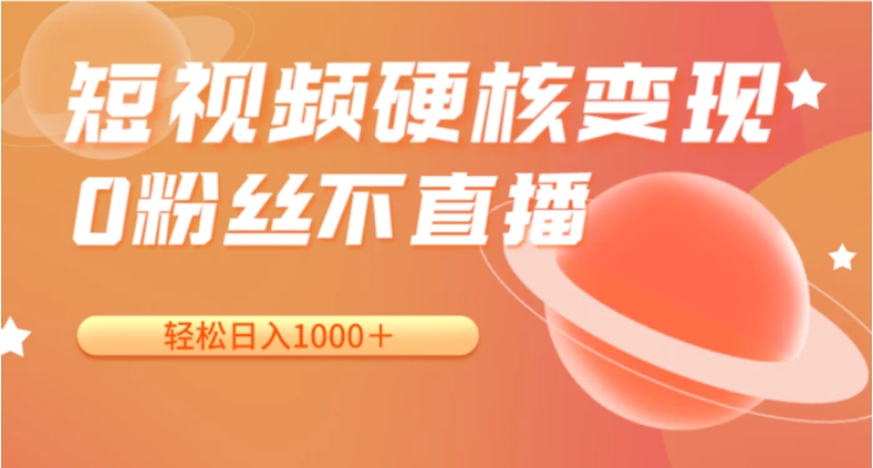 短视频硬核变现，0粉丝不直播，轻松日入1000＋，小白也可无脑操作-大磊资源网