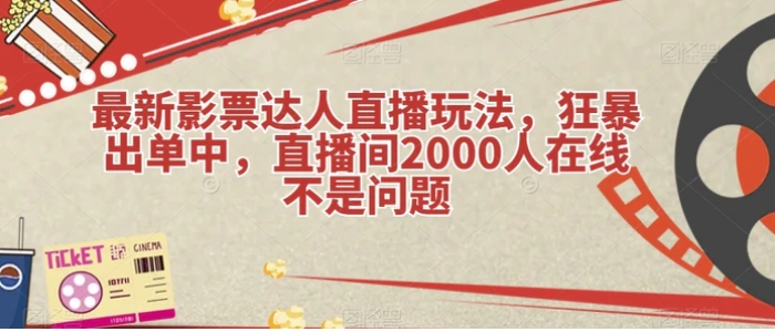 最新影票达人直播玩法，狂暴出单中，直播间2000人在线不是问题【揭秘】-大磊资源网