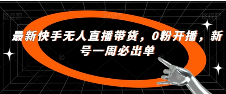最新快手无人直播带货，0粉开播，新号一周必出单-大磊资源网