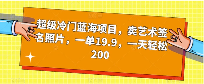 超级冷门蓝海项目，卖艺术签名照片，一单19.9，一天轻松200-大磊资源网