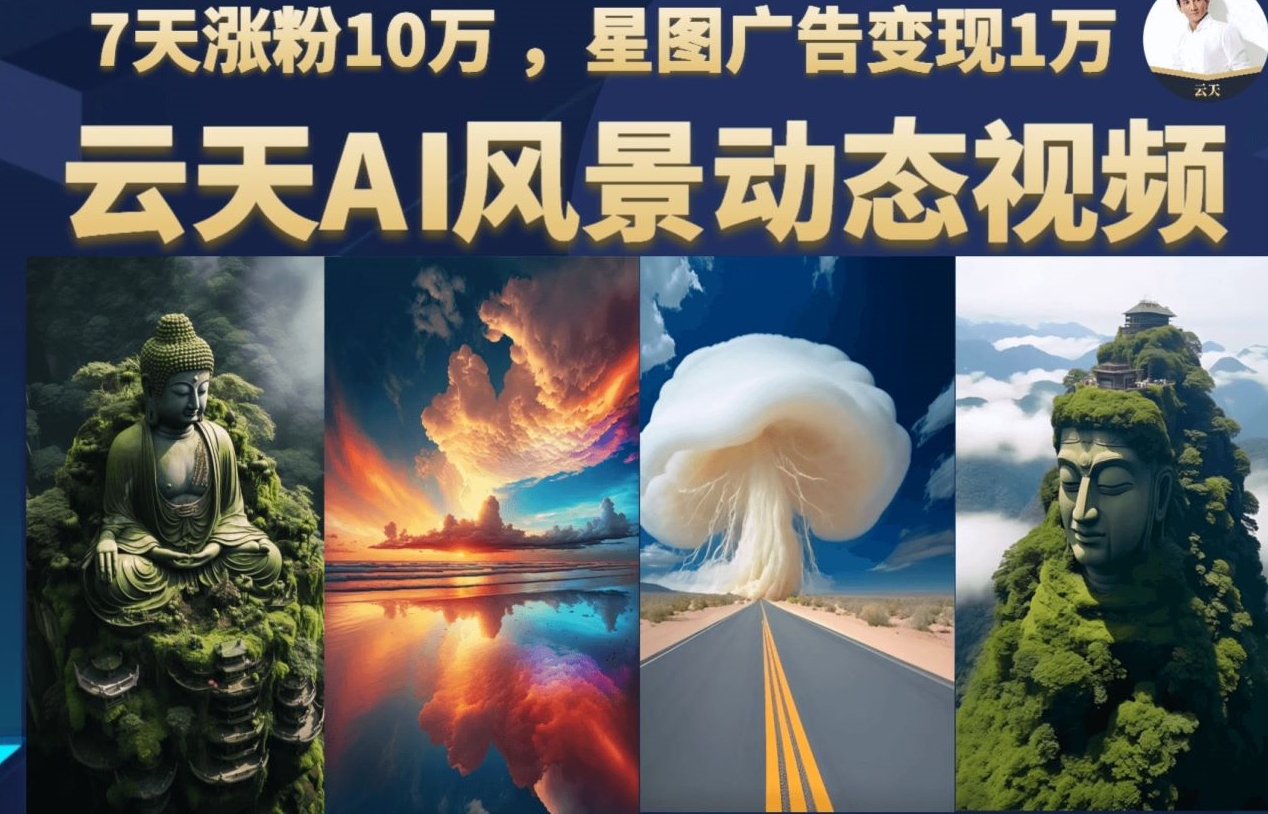 云天AI风景动图视频制作，7天涨粉10万，星图广告变现1万-大磊资源网