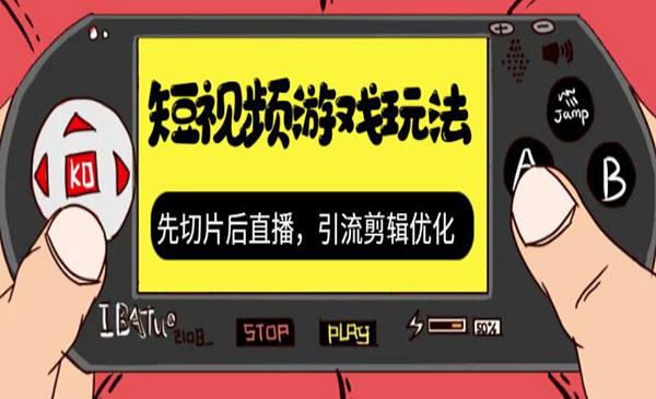 《抖音短视频游戏玩法》先切片后直播，引流剪辑优化，带游戏资源-大磊资源网