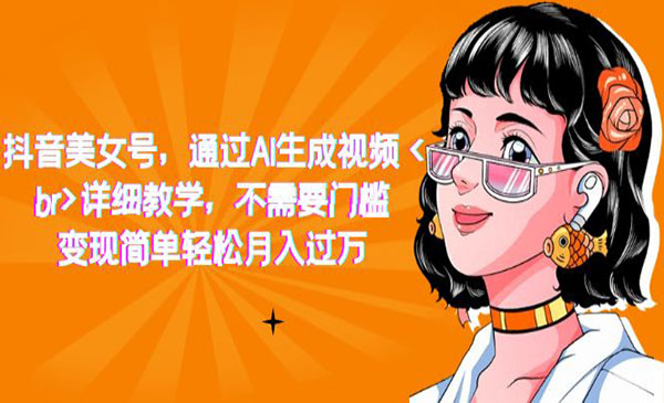 《抖音AI美女号项目》详细教学，不需要门槛，变现简单轻松月入过万-大磊资源网