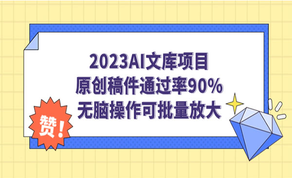 《AI文库项目》原创稿件通过率90%，无脑操作可批量放大-大磊资源网