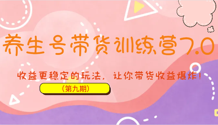 养生号带货训练营7.0，收益更稳定的玩法，让你带货收益爆炸！-大磊资源网