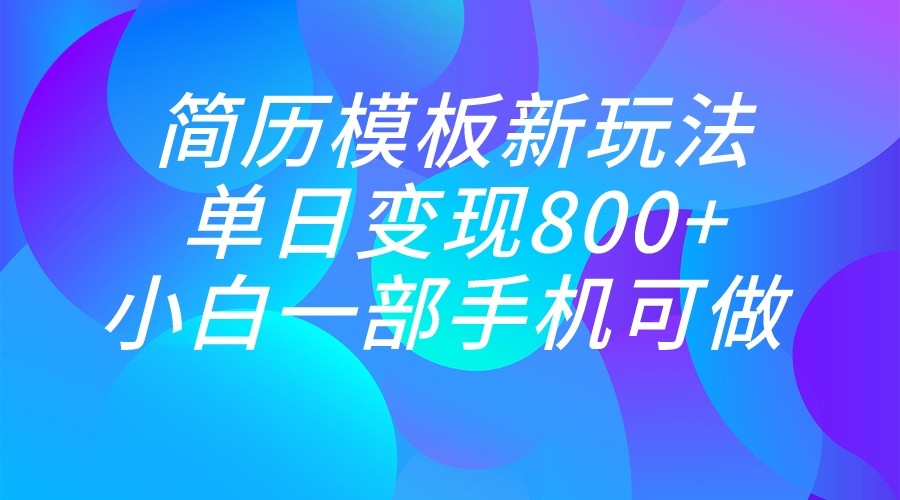 单日变现800+，简历模板新玩法，小白一部手机都可做-大磊资源网