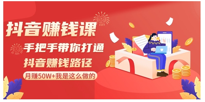 抖音赚钱课-手把手带你打通抖音赚钱路径：月赚50W+我是这么做的！-大磊资源网