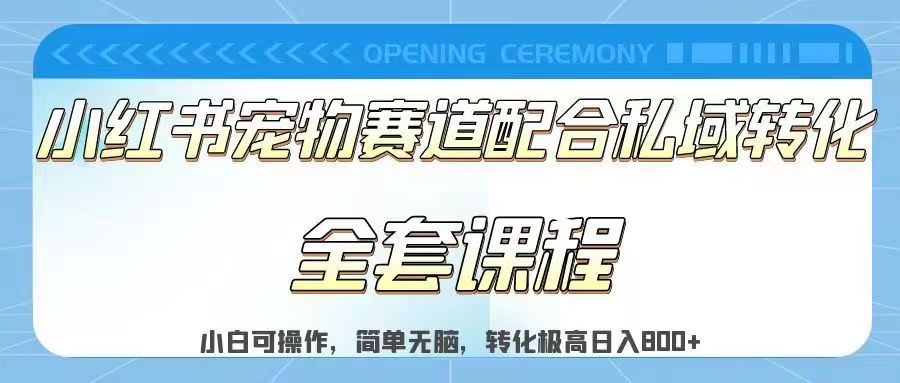 实测日入800的项目小红书宠物赛道配合私域转化玩法，适合新手小白操作，简单无脑-大磊资源网
