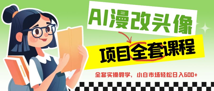 AI漫改头像全套课程，实操变现，小白轻轻松松日入600+-大磊资源网