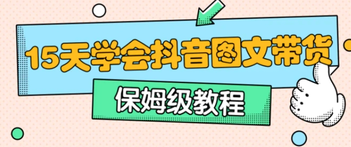 保姆级15天学会抖音图文带货-大磊资源网