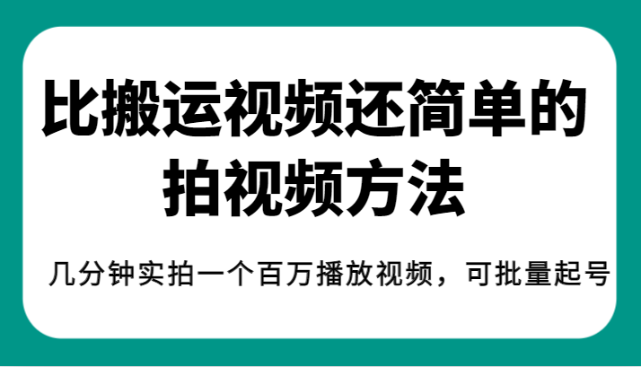 揭秘！比搬运视频还简单的拍视频方法，几分钟实拍一个百万播放视频，可批量-大磊资源网