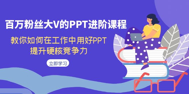 百万粉丝大V的PPT进阶课程，教你如何在工作中用好PPT，提升硬核竞争力-大磊资源网