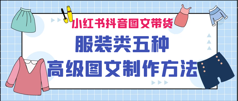 小红书抖音图文带货服装类五种高级图文制作方法-大磊资源网