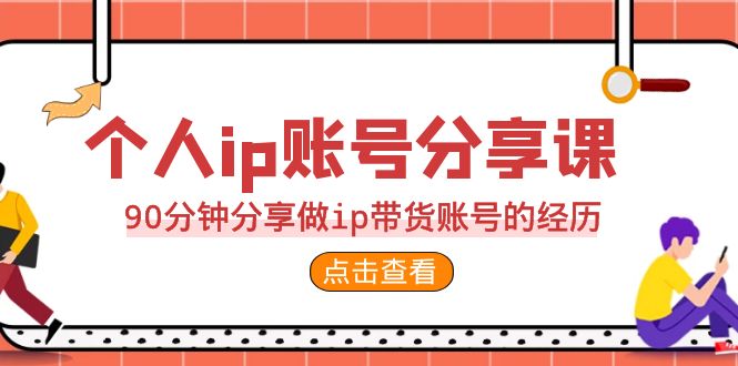 2023个人ip账号分享课，90分钟分享做ip带货账号的经历-大磊资源网