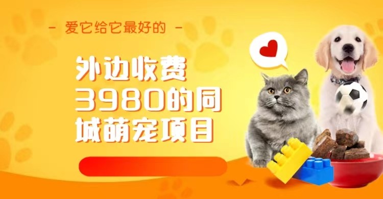 外边收费3980的同城萌宠项目，用最冷门的玩法冲击最热门的市场-大磊资源网