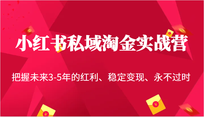 小红书私域淘金实战营，把握未来3-5年的红利、稳定变现、永不过时-大磊资源网