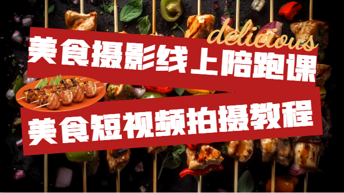 美食摄影线上陪跑课，美食短视频拍摄教程-大磊资源网