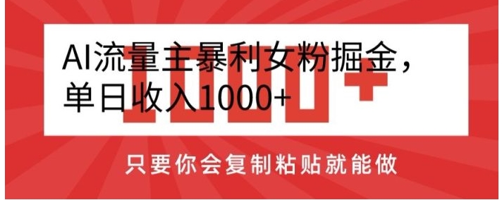 AI流量主暴利女粉掘金，单日收入1000+，只要你会复制粘贴就能做-大磊资源网
