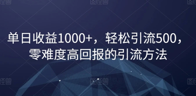 单日收益1000+，轻松引流500，零难度高回报的引流方法【揭秘】-大磊资源网