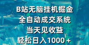 （9262期）B站无脑挂机掘金，全自动成交系统，当天见收益，轻松日入1000＋-大磊资源网
