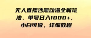 （9521期）无人直播沙雕动漫全新玩法，单号日入1000+，小白可做，详细教程-大磊资源网