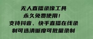 无人直播录像工具永久免费使用！支持抖音、快手直播在线录制可选清晰度可批量录制-大磊资源网