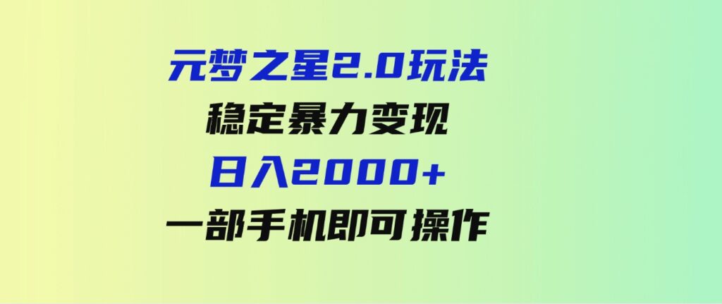 （9544期）元梦之星2.0玩法，稳定暴力变现，日入2000+，一部手机即可操作-大磊资源网