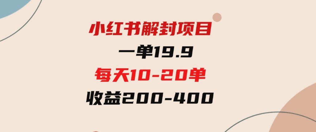 （9583期）小红书解封项目：一单19.9，每天10-20单，收益200-400-大磊资源网