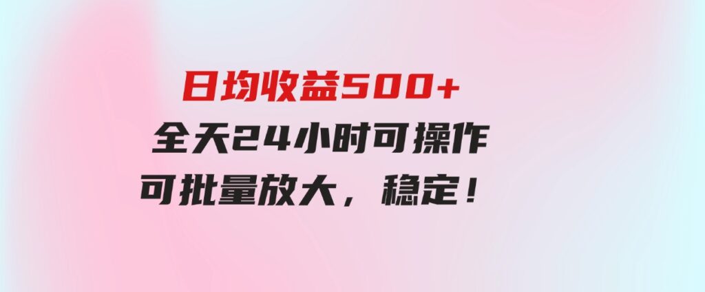 (9621期）日均收益500+，全天24小时可操作，可批量放大，稳定！-大磊资源网