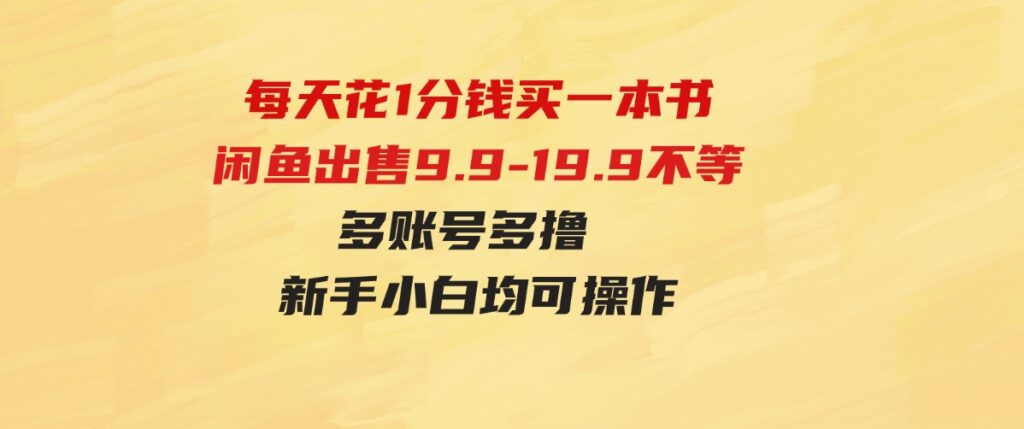 （9695期）每天花1分钱买一本书，闲鱼出售9.9-19.9不等，多账号多撸新手小白均可操作-大磊资源网