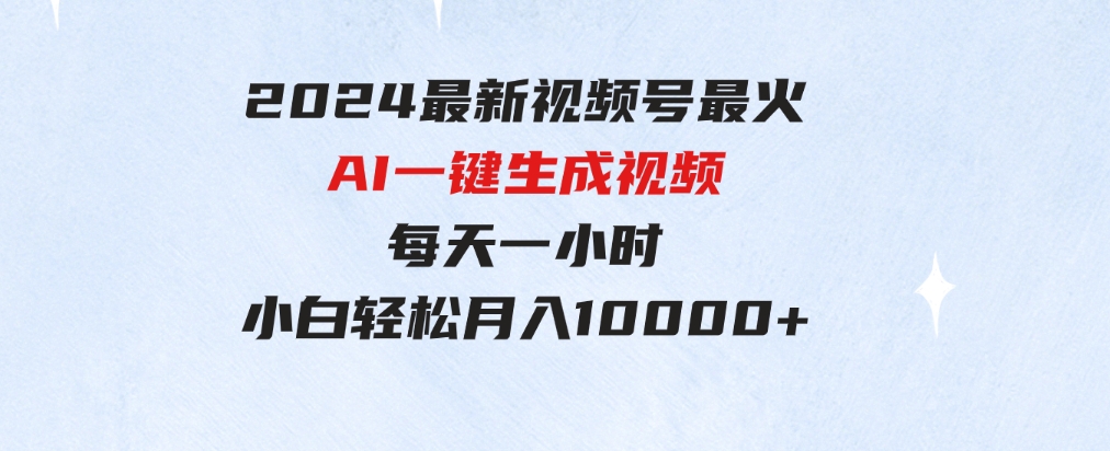 （9735期）2024最新视频号最火，AI一键生成视频，每天一小时，小白轻松月入10000+-大磊资源网