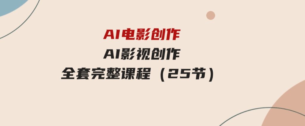 （9721期）AI电影创作，AI影视创作全套完整课程（25节）-大磊资源网