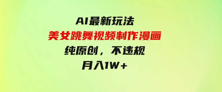 （9789期）利用AI把美女跳舞视频制作漫画，纯原创，不违规。月入1W+-大磊资源网