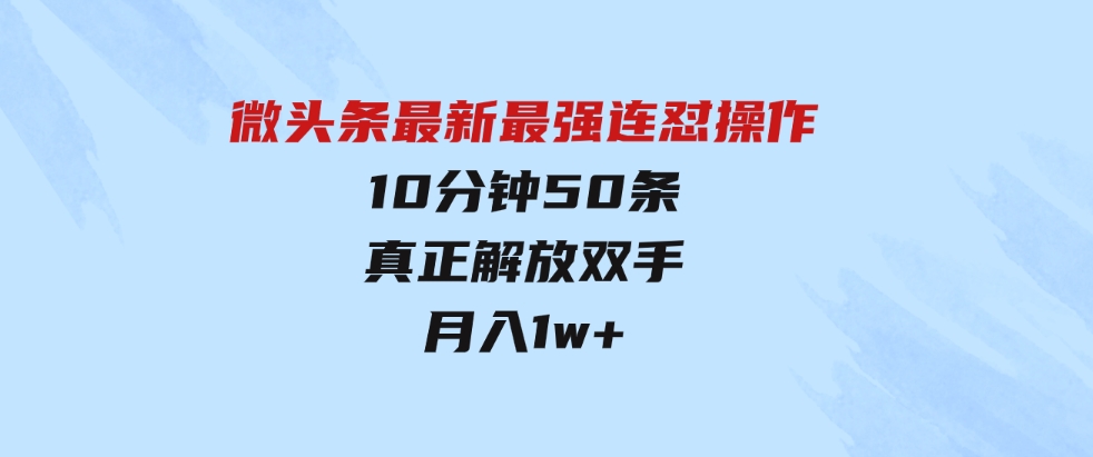 （9809期）微头条最新最强连怼操作，10分钟50条，真正解放双手，月入1w+-大磊资源网