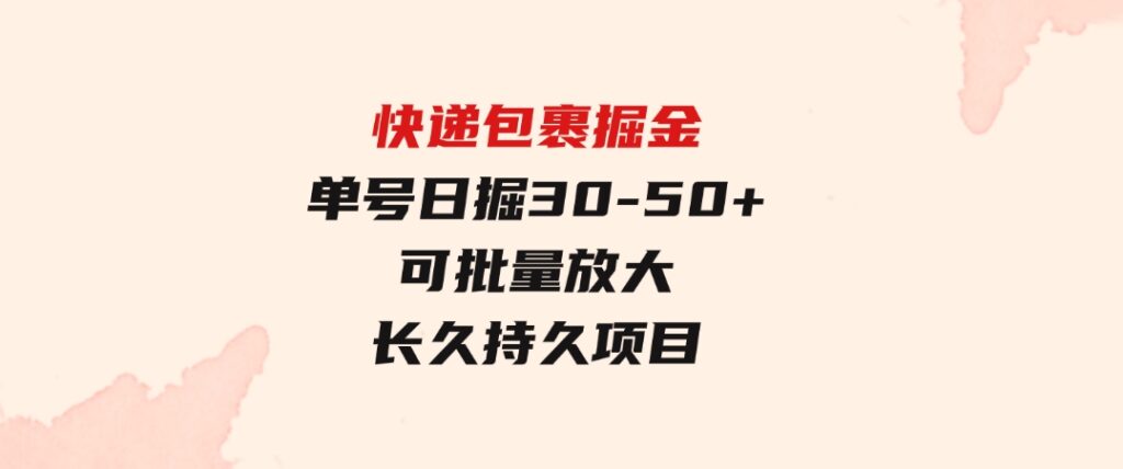 快递包裹掘金单号日掘30-50+可批量放大长久持久项目-大磊资源网