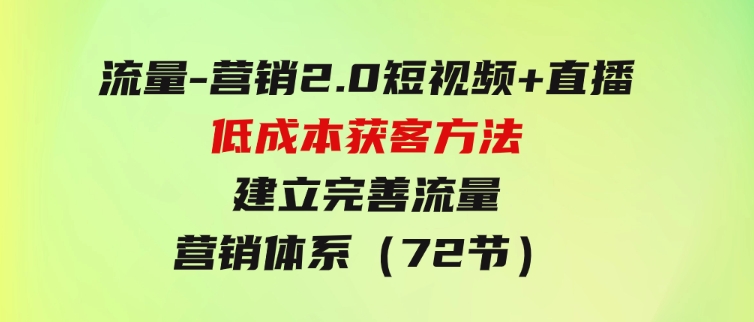 流量-营销2.0：短视频+直播低成本获客方法，建立完善流量营销体系（72节）-大磊资源网