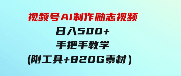 视频号AI制作励志视频，日入500+，手把手教学（附工具+820G素材）-大磊资源网
