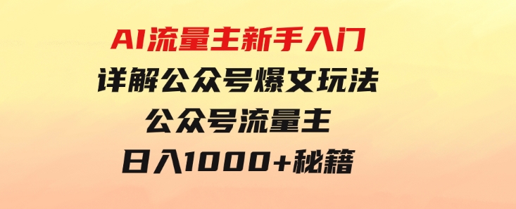 AI流量主新手入门详解公众号爆文玩法，公众号流量主日入1000+秘籍-大磊资源网