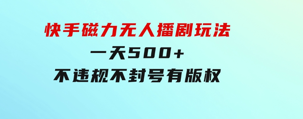 快手磁力无人播剧玩法一天500+不违规不封号有版权-大磊资源网