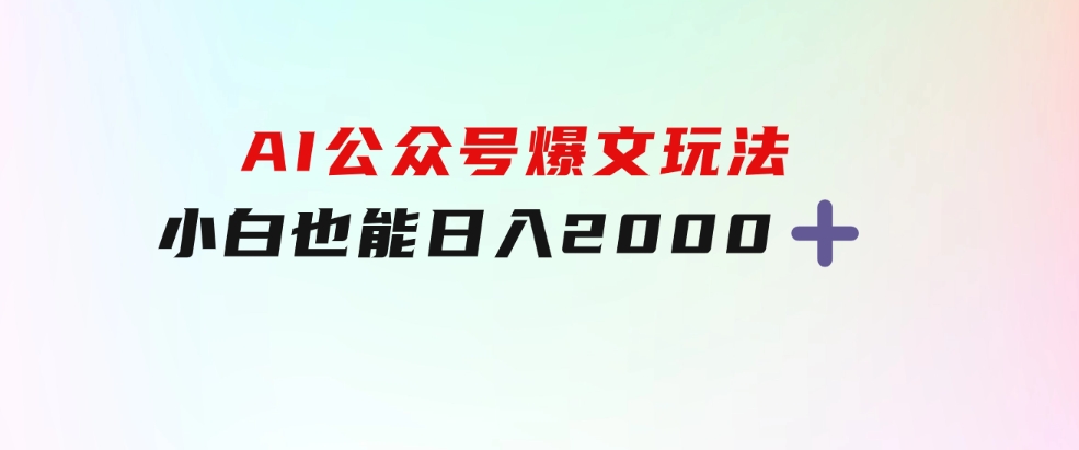 AI公众号，爆文玩法，小白也能，日入2000➕-大磊资源网