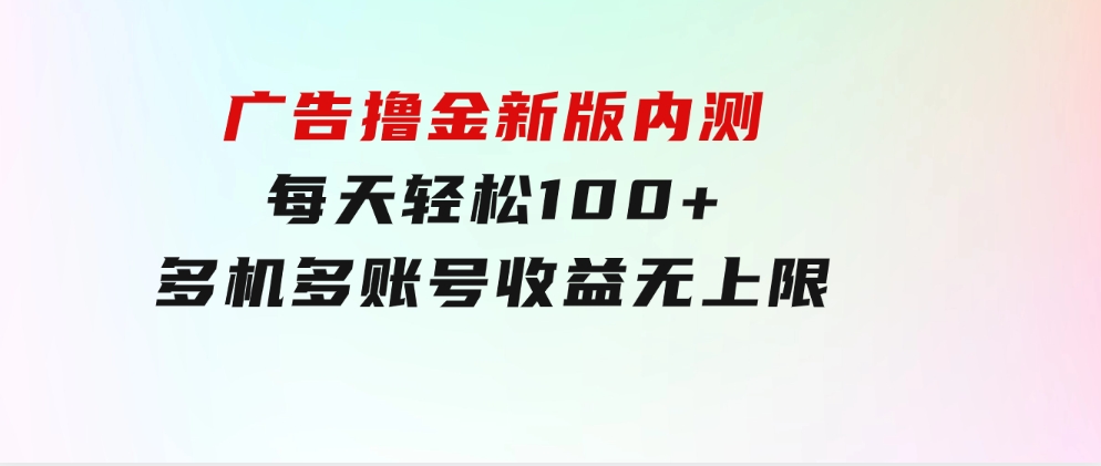 广告撸金新版内测，收益翻倍！每天轻松100+，多机多账号收益无上限-大磊资源网