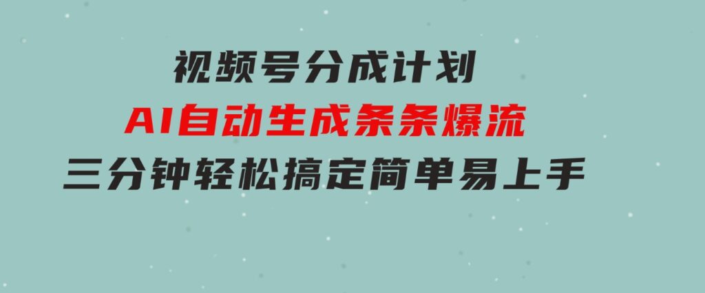 视频号分成计划，AI自动生成，条条爆流，三分钟轻松搞定，简单易上手-大磊资源网