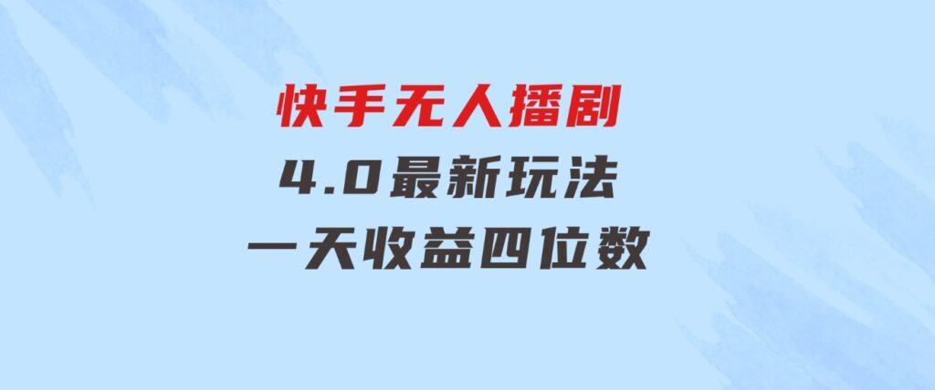 蓝海项目，快手无人播剧4.0最新玩法，一天收益四位数，-大磊资源网