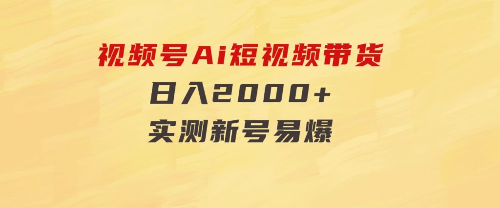 视频号Ai短视频带货，日入2000+，实测新号易爆-大磊资源网