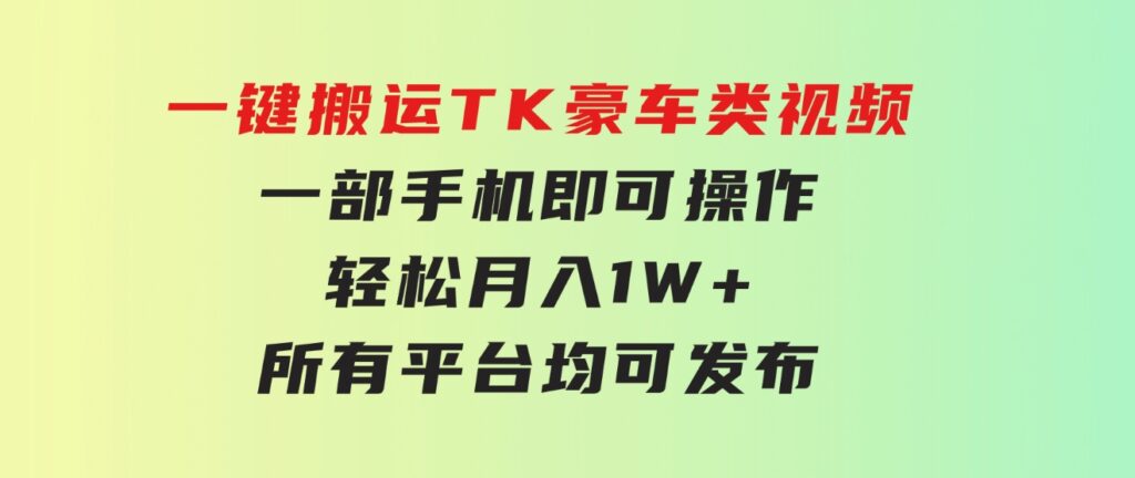 一键搬运TK豪车类视频，一部手机即可操作，轻松月入1W+，所有平台均可发布-大磊资源网