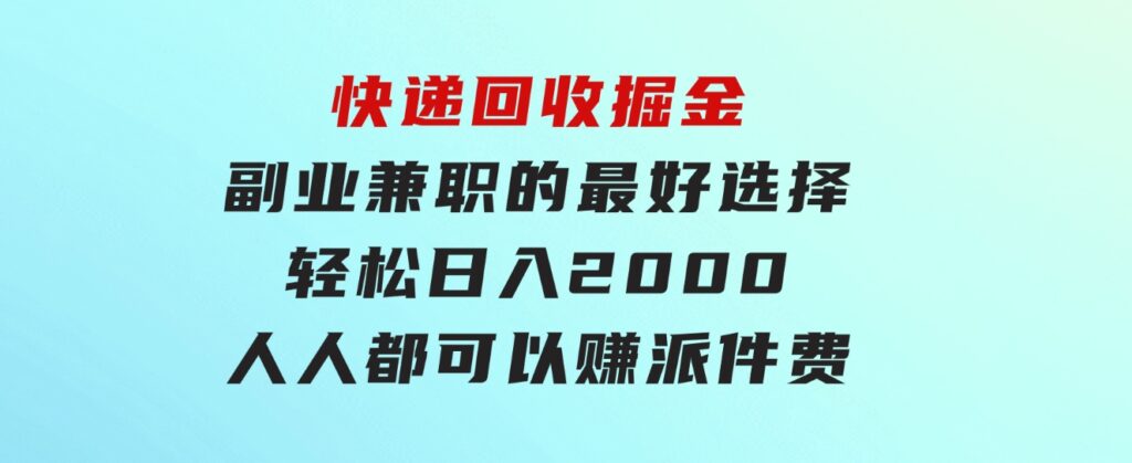 快递回收掘金副业兼职的最好选择轻松日入2000-人人都可以赚派件费-大磊资源网