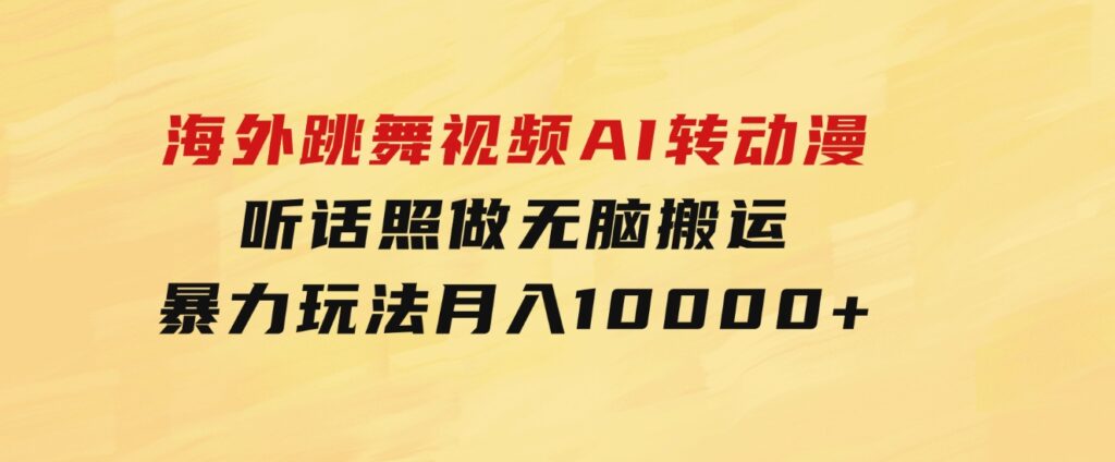 海外跳舞视频AI转动漫，听话照做，无脑搬运，暴力玩法月入10000+-大磊资源网
