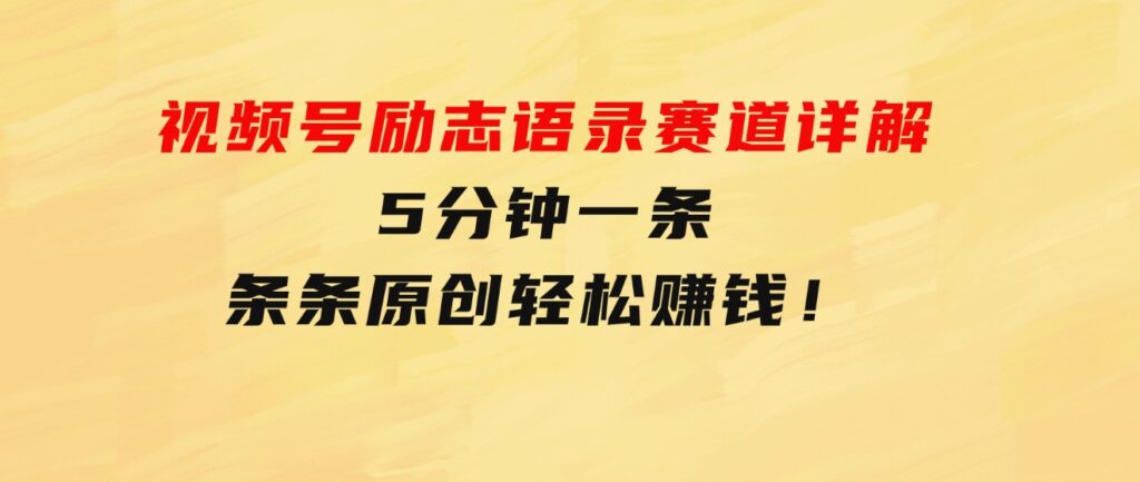 视频号励志语录赛道详解，5分钟一条，条条原创，轻松赚钱！-大磊资源网