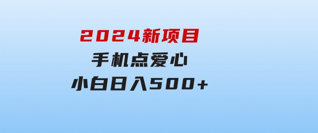 2024新项目手机点爱心小白日入500+-大磊资源网