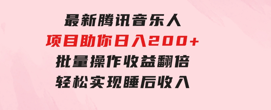 最新腾讯音乐人项目助你日入200+，批量操作收益翻倍，轻松实现睡后收入-大磊资源网